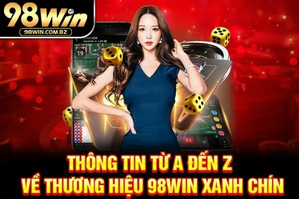 Thông tin từ A đến Z về thương hiệu 98WIN xanh chín